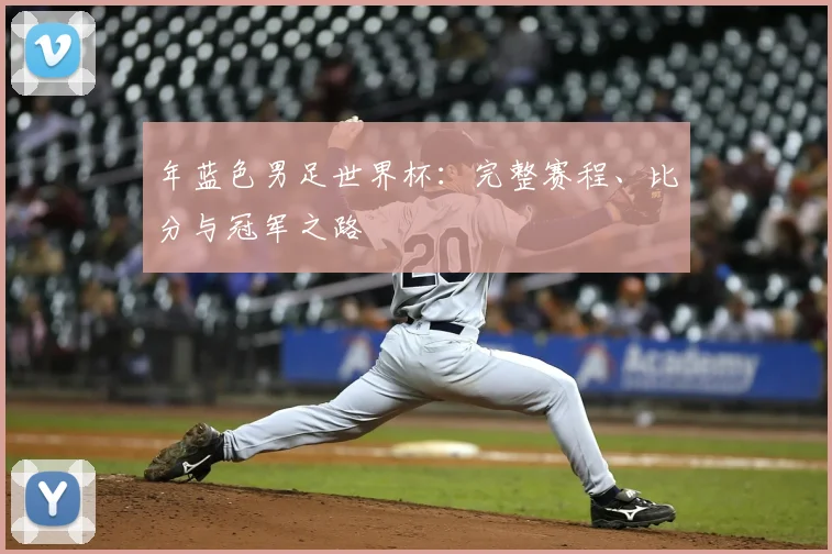 年蓝色男足世界杯：完整赛程、比分与冠军之路