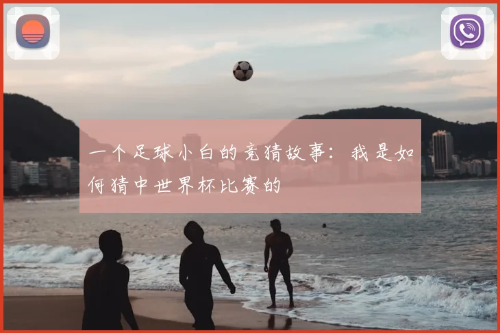 一个足球小白的竞猜故事:我是如何猜中世界杯比赛的