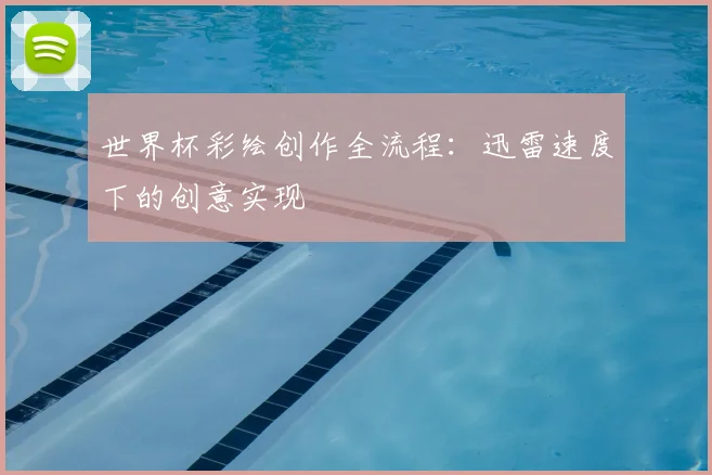 世界杯彩绘创作全流程：迅雷速度下的创意实现